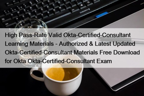 High Pass-Rate Valid Okta-Certified-Consultant Learning Materials - Authorized ...