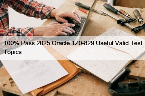 100% Pass 2025 Oracle 1Z0-829 Useful Valid Test ...