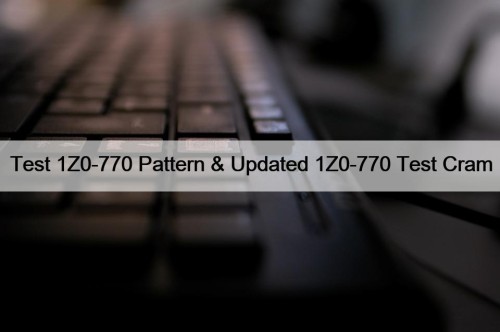 Test 1Z0-770 Pattern & Updated 1Z0-770 Test Cram